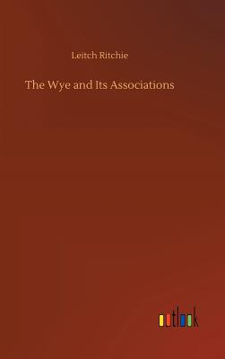 The Wye and Its Associations - Ritchie, Leitch