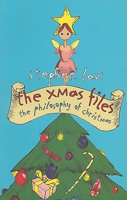 The Xmas Files: The Philosophy of Christmas - Law, Stephen, Dr.