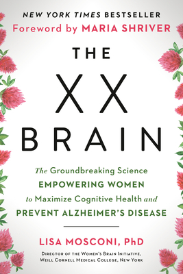 The XX Brain: The Groundbreaking Science Empowering Women to Maximize Cognitive Health and Prevent Alzheimer's Disease - Mosconi, Lisa, and Shriver, Maria (Foreword by)