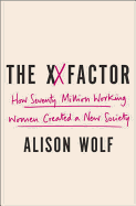 The XX Factor: How the Rise of Working Women Has Created a Far Less Equal World