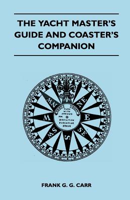 The Yacht Master's Guide and Coaster's Companion - Carr, Frank G G