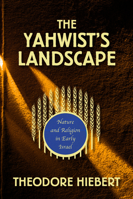 The Yahwist's Landscape: Nature and Religion in Early Israel - Hiebert, Theodore (Editor)