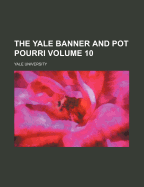 The Yale Banner and Pot Pourri Volume 10