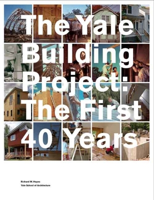 The Yale Building Project: The First 40 Years - Hayes, Richard W, and Stern, Robert A M (Foreword by)