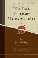 The Yale Literary Magazine, 1851, Vol. 16 (Classic Reprint)