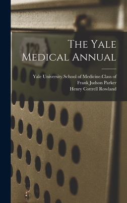 The Yale Medical Annual - Yale University School of Medicine CL (Creator), and Parker, Frank Judson 1872-1912 (Creator), and Rowland, Henry Cottrell...