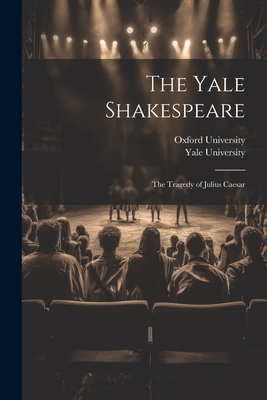 The Yale Shakespeare: The Tragedy of Julius Caesar - Yale University (Creator), and Oxford University (Creator)