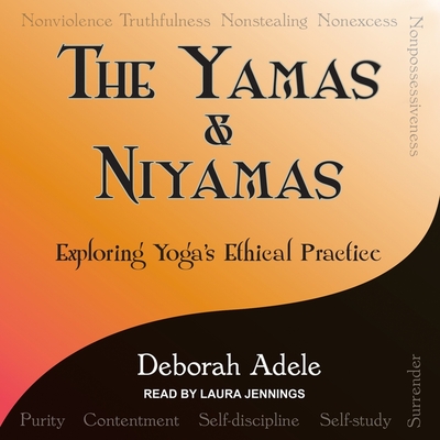 The Yamas & Niyamas: Exploring Yoga's Ethical Practice - Adele, Deborah
