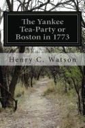 The Yankee Tea-Party or Boston in 1773