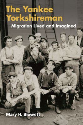 The Yankee Yorkshireman: Migration Lived and Imagined - Blewett, Mary H
