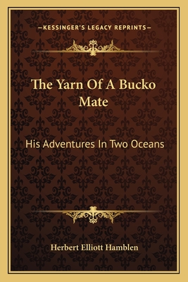 The Yarn of a Bucko Mate; His Adventures in Two Oceans - Hamblen, Herbert Elliott