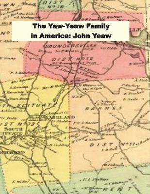 The Yaw-Yeaw Family in America: Descendents of John Yeaw and Elizabeth Smith - Grey Yeaw, Carolyn, and Yeaw, James R D