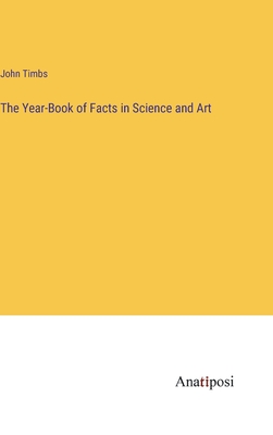 The Year-Book of Facts in Science and Art - Timbs, John