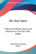 The Year's Sport: A Review Of British Sports And Pastimes For The Year 1885 (1886)