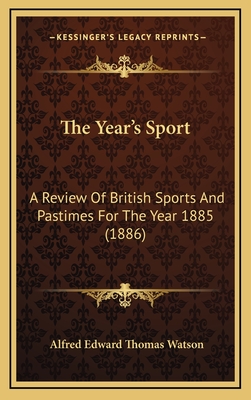 The Year's Sport: A Review of British Sports and Pastimes for the Year 1885 (1886) - Watson, Alfred Edward Thomas (Editor)