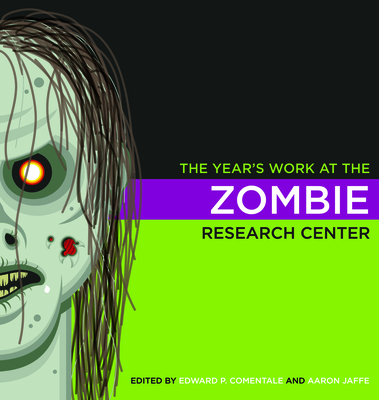 The Year's Work at the Zombie Research Center - Dallis-Comentale, Edward P (Editor), and Jaffe, Aaron (Editor), and Watt, Stephen (Contributions by)