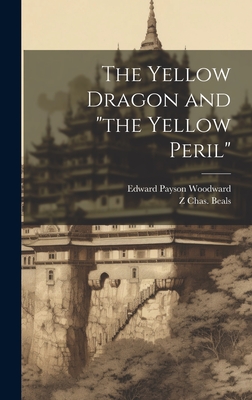 The Yellow Dragon and "the Yellow Peril" - Beals, Z Chas, and Woodward, Edward Payson