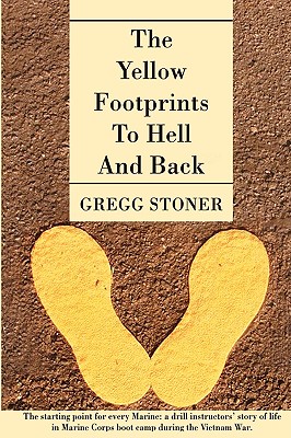 The Yellow Footprints to Hell and Back: The Starting Point for Every Marine: A Drill Instructors' Story of Life in Marine Corps Boot Camp During the V - Stoner, Gregg