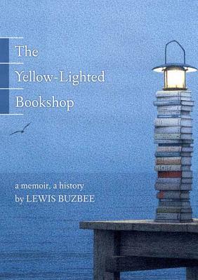 The Yellow-Lighted Bookshop: A Memoir, a History - Buzbee, Lewis