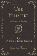 The Yemassee: A Romance of Carolina (Classic Reprint)