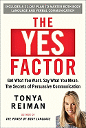The Yes Factor: Get What You Want. Say What You Mean. the Power of Persuasive Communication