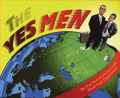 The Yes Men: The True Story of the End of the World Trade Organization - Yes Men, The, and Bichlbaum, Andy