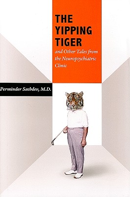 The Yipping Tiger: And Other Tales from the Neuropsychiatric Clinic - Sachdev, Perminder