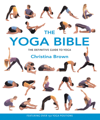 The Yoga Bible: The Definitive Guide to Yoga - Brown, Christina