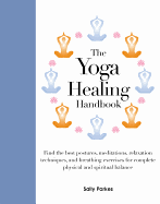 The Yoga Healing Handbook: Discover the Best Postures, Meditations, and Breathing Exercises for Complete Physical and Spiritual Well-Being