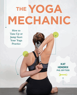 The Yoga Mechanic: How to Tune Up or Jump Start Your Yoga Practice