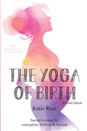 The Yoga of Birth: Sacred wisdom for conception, birthing & beyond