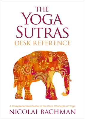 The Yoga Sutras Desk Reference: A Comprehensive Guide to the Core Concepts of Yoga - Bachman, Nicolai
