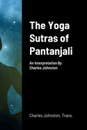 The Yoga Sutras of Pantanjali: An Interpretation By Charles Johnston