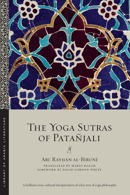 The Yoga Sutras of Patajali - Al-B r n , Ab  Ray  n, and Kozah, Mario (Translated by), and White, David Gordon (Foreword by)