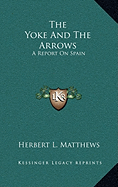 The Yoke And The Arrows: A Report On Spain - Matthews, Herbert L