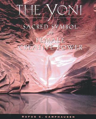 The Yoni: Sacred Symbol of Female Creative Power - Camphausen, Rufus C