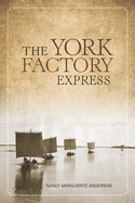 The York Factory Express: Fort Vancouver to Hudson Bay, 1826-1849