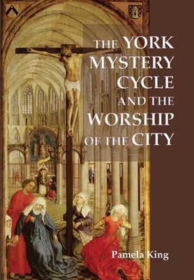 The York Mystery Cycle and the Worship of the City - King, Pamela M