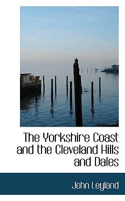 The Yorkshire Coast and the Cleveland Hills and Dales - Leyland, John