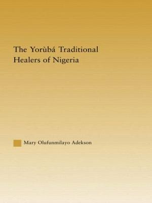 The Yoruba Traditional Healers of Nigeria - Adekson, Mary