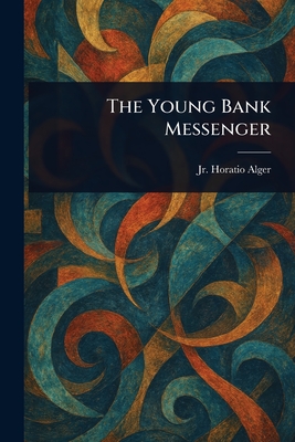 The Young Bank Messenger - Alger, Horatio, Jr.