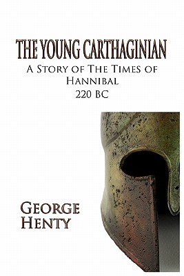 The Young Carthaginian: A Story of the Times of Hannibal - Henty, George A