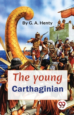 The Young Carthaginian A story Of The Times Of Hannibal - Henty, G a