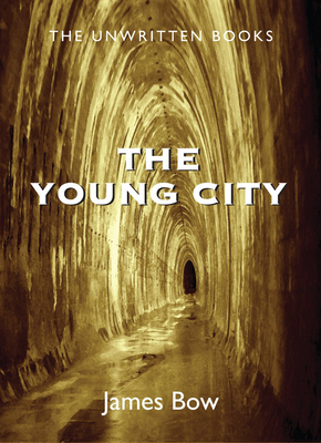 The Young City: The Unwritten Books - Bow, James