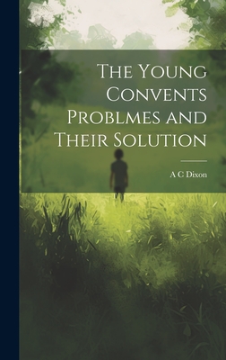 The Young Convents Problmes and Their Solution - Dixon, A C