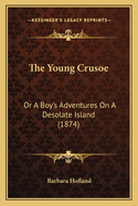 The Young Crusoe: Or a Boy's Adventures on a Desolate Island (1874)