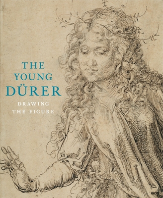 The Young Durer: Drawing the Figure - Buck, Stephanie, and Freedberg, David, and Porras, Stephanie