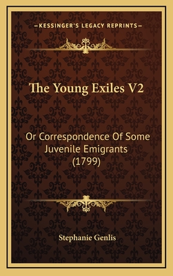 The Young Exiles V2: Or Correspondence Of Some Juvenile Emigrants (1799) - Genlis, Stephanie