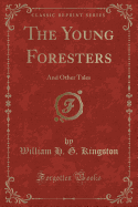 The Young Foresters: And Other Tales (Classic Reprint)