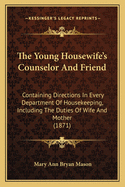 The Young Housewife's Counselor and Friend: Containing Directions in Every Department of Housekeeping, Including the Duties of Wife and Mother (1871)